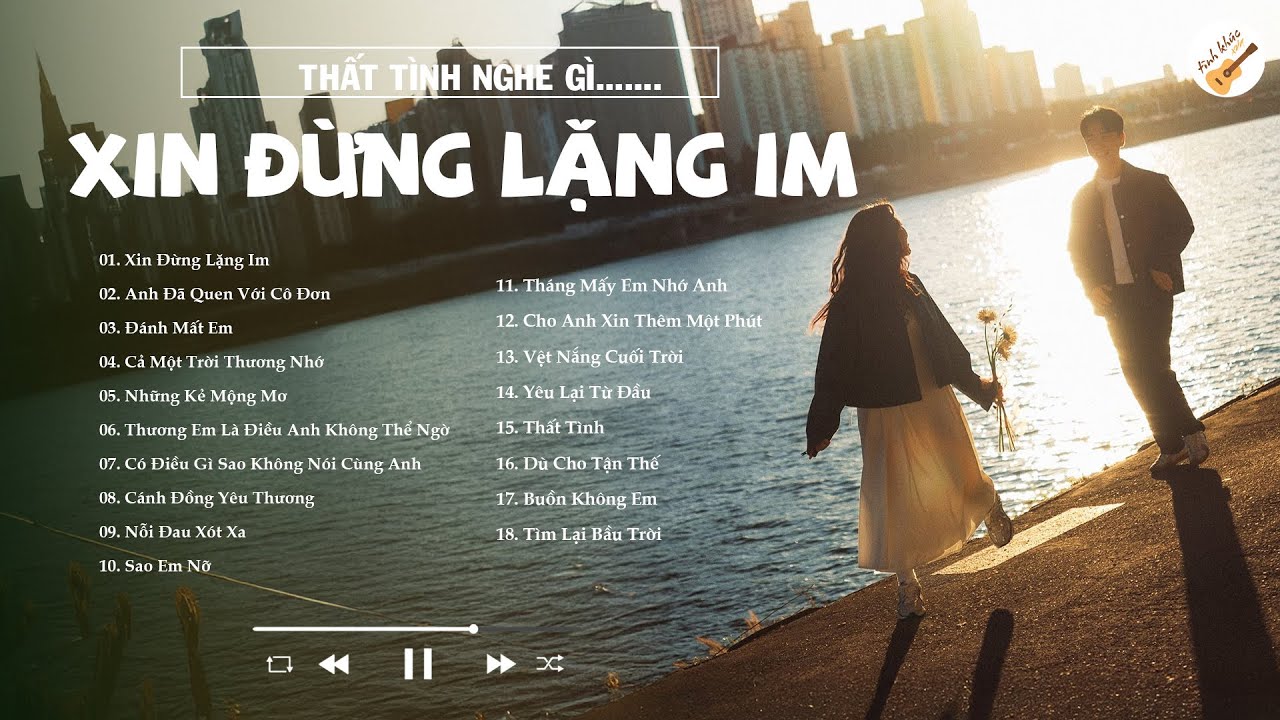 Xin Đừng Lặng Im, Anh Đã Quen Với Cô Đơn, Đánh Mất Em - Nhạc Hot Tiktok Tâm Trạng Triệu Views