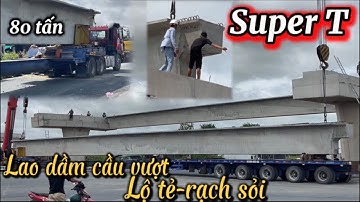 QUÁ TRÌNH LAO DẦM CẦU VƯỢT LỘ TẺ RẠCH SỎI VÀ TUYẾN TRÁNH LONG XUYÊN BẰNG DẦM SUPER T 