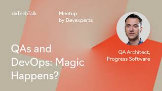 “QAs and DevOps: Magic Happens?” by Dimo Mitev, QA Architect at Progress Software