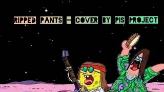 Ripped Pants - Cover by PIS Project ( lyrics)