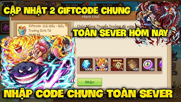 Cập Nhật Giftcode Huyền Thoại Hải Tặc Mới Nhất - Nhập 3 Code Chung Sự Kiện Toàn Sever Mới Nhất