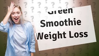 How Can a Green Breakfast Smoothie Aid in Weight Loss