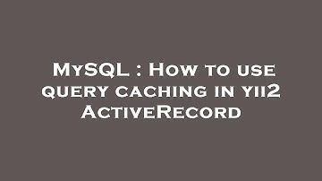 MySQL : How to use query caching in yii2 ActiveRecord