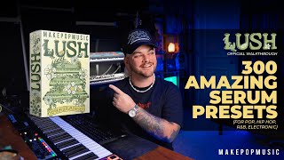 300 AMAZING Serum Presets For Pop, Hip Hop, Electronic, and R&B! (Lush Walkthrough) | Make Pop Music