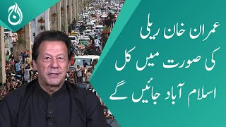 Imran Khan will go to Islamabad tomorrow in form of a rally | Aaj News