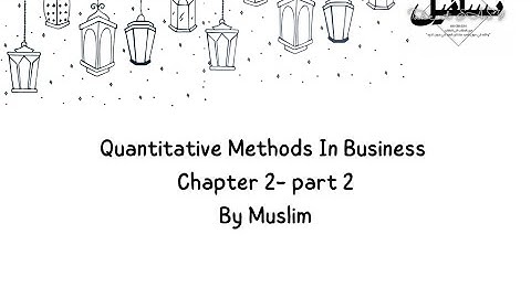 Quantitative Methods In Business Chapter 2- part 2 By Muslim