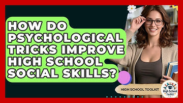 How Do Psychological Tricks Improve High School Social Skills? - High School Toolkit