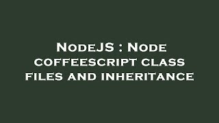 NodeJS : Node coffeescript class files and inheritance