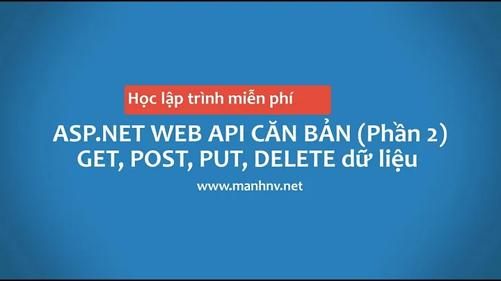 Học lập trình web từ A Z (phần 6): ASP NET WEB API căn bản 2 - GET, POST, POST, DELETE