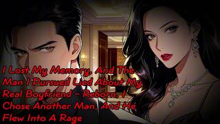 I Lost My Memory, the Man I Pursued Lied About My Boyfriend  Reborn, I Chose Another, He Raged