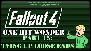 Fallout 4: One Hit Wonder - Part 15 - Tying Up Loose Ends