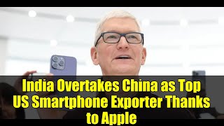 India Overtakes China as Top US Smartphone Exporter Thanks to Apple
