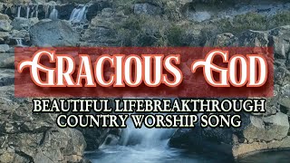 BEAUTIFUL COUNTRY WORSHIP SONG &quot;GRACIOUS GOD&quot; by SHESHY DIAZ/ LIFEBREAKTHROUGH MUSIC