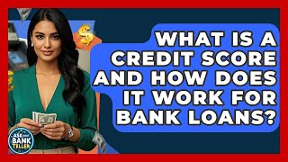 What Is A Credit Score And How Does It Work For Bank Loans? - Ask Your Bank Teller