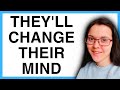Why they will change their mind about you