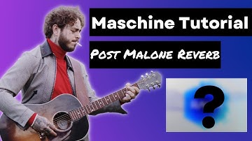 How to Get Post Malone Special Reverb in MASCHINE Tutorial