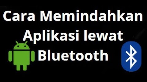 Cara Memindahkan Aplikasi dari Android ke Android lewat Bluetooth? Panduan Mudah