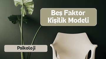 Beş Faktör Kişilik Modeli - Kişiliğin 5 temel boyutu