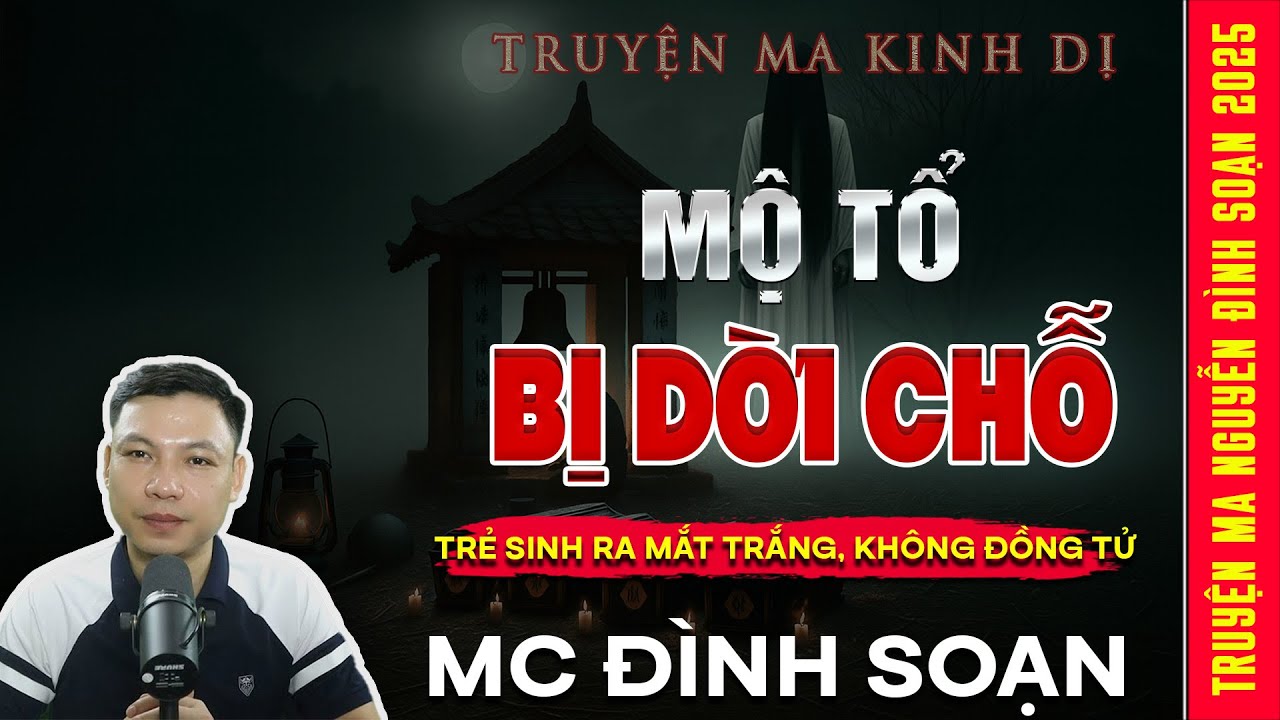 TRUYỆN MA: MỘ TỔ BỊ DỜI CHỖ – Trẻ Sinh Ra Mắt Trắng, Không Đồng Tử | Truyện ma Mc Đình Soạn kể