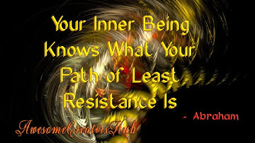 Abraham Hicks:  Your Inner Being Knows What Your Path of Least Resistance is