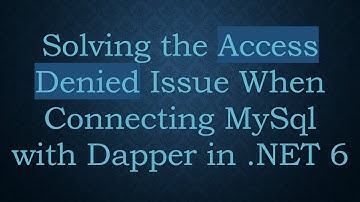 Solving the Access Denied Issue When Connecting MySql with Dapper in .NET 6