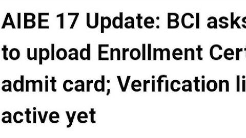 AIBE 17 UPDATE:BCI ASKS TO UPLOAD ENROLLMENT CERTIFICATE FOR ADMIT CARD,VERIFICATION LINK NOT ACTIVE