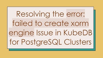 Resolving the error: failed to create xorm engine Issue in KubeDB for PostgreSQL Clusters