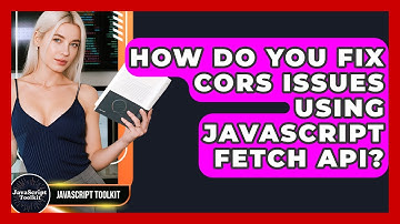 How Do You Fix CORS Issues Using JavaScript Fetch API? - JavaScript Toolkit