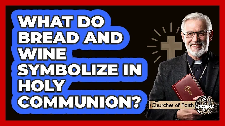What Do Bread And Wine Symbolize In Holy Communion?