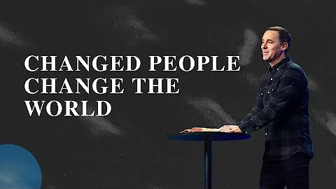 Changed People Change the World - Eric Geiger | Mariners Church