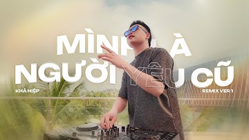 MÌNH LÀ NGƯỜI YÊU CŨ REMIX - KHẢ HIỆP x LONGDONGHA REMIX | Nhạc Hot tiktok | Ai làm em khóc nữa rồi…