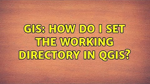GIS: How do I set the working directory in QGIS? (2 Solutions!!)