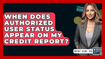 When Does Authorized User Status Appear On My Credit Report? - CreditGuide360.com