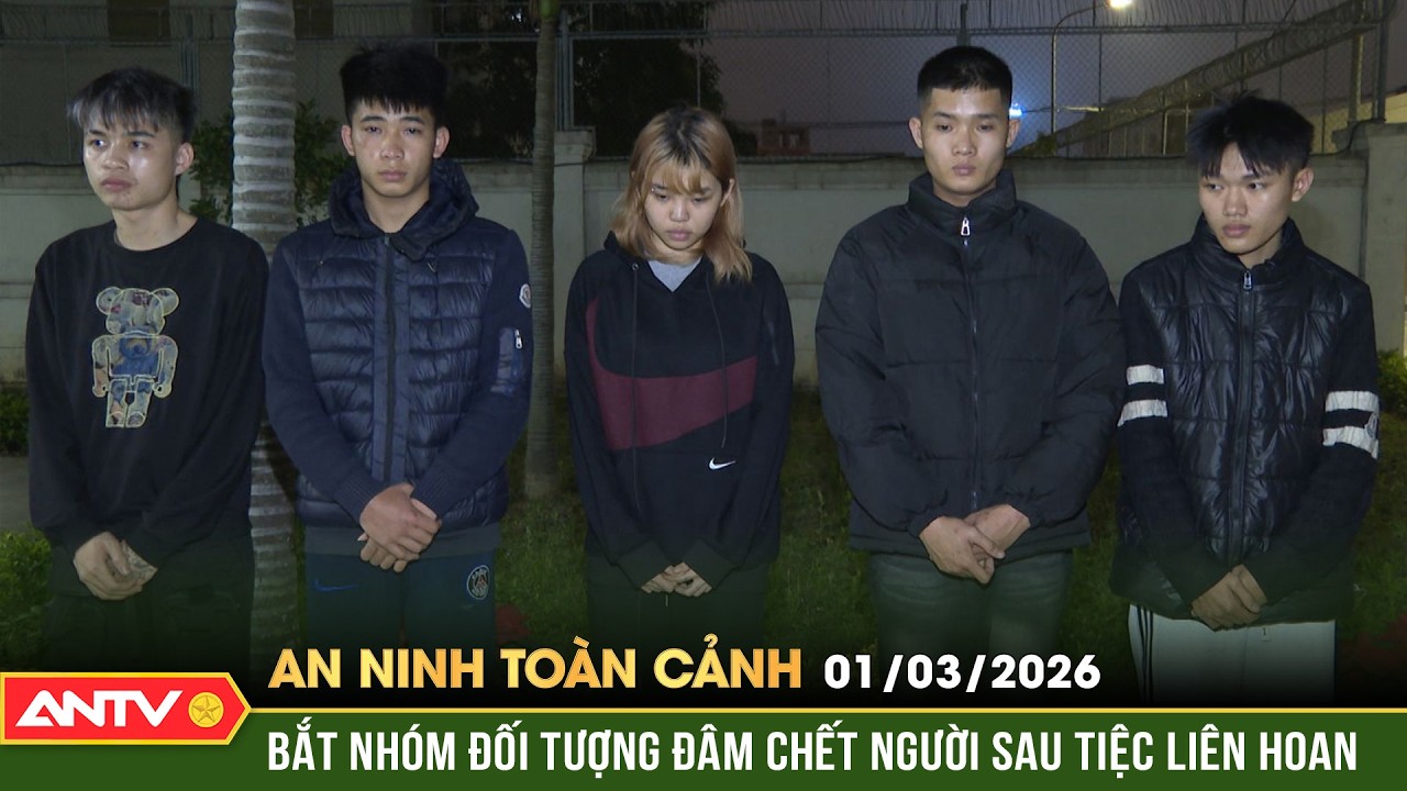 An ninh toàn cảnh ngày 1/3: Lời khai của thiếu nữ đoạt mạng nam thanh niên sau tiệc rượu | ANTV