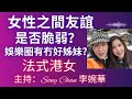 女性之間友誼是否脆弱？ 娛樂圈有冇好姊妹？ | 法式港女 | 主持：Sony Chan  李婉華