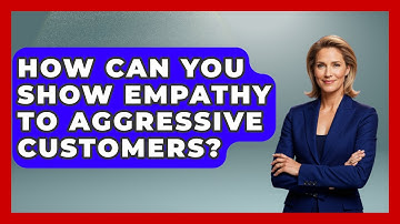 How Can You Show Empathy To Aggressive Customers? - Customer Support Coach