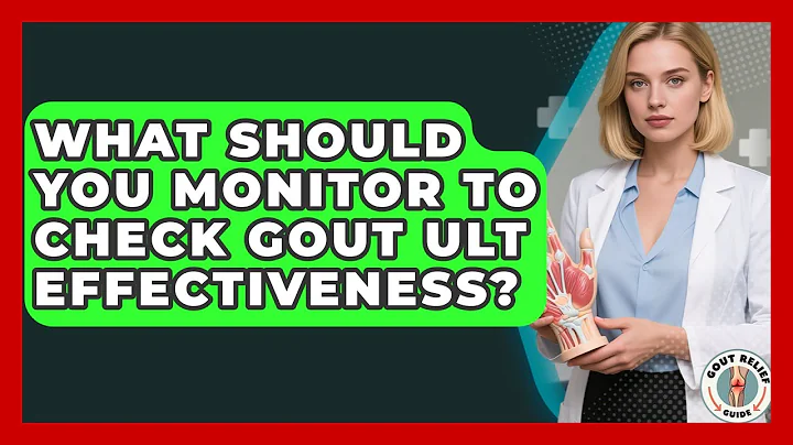 What Should You Monitor To Check Gout ULT Effectiveness? - Gout Relief Guide