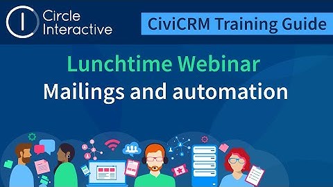 CiviCRM Mailings & Automation Webinar | Circle Interactive | Save time email workflows.