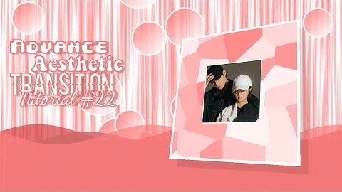 ADVANCE AESTHETIC TRANSITION TUTORIAL #22 | ALIGHT MOTION