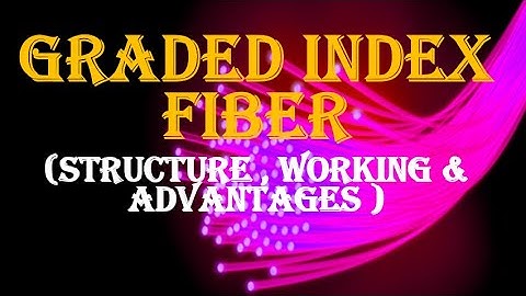 Graded Index Fiber its Structure , working & Advantages