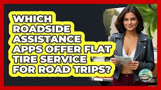 Which Roadside Assistance Apps Offer Flat Tire Service For Road Trips? - Road Trip Tour Guide