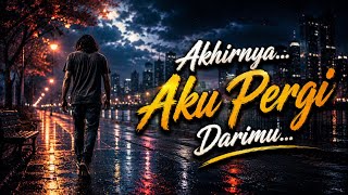 Akhirnya Aku Pergi Darimu | Lagu Slow Rock Melayu Paling Menyentuh | Official Audio