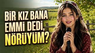 Bir Kız Bana Emmi Dedi Nörüyüm 