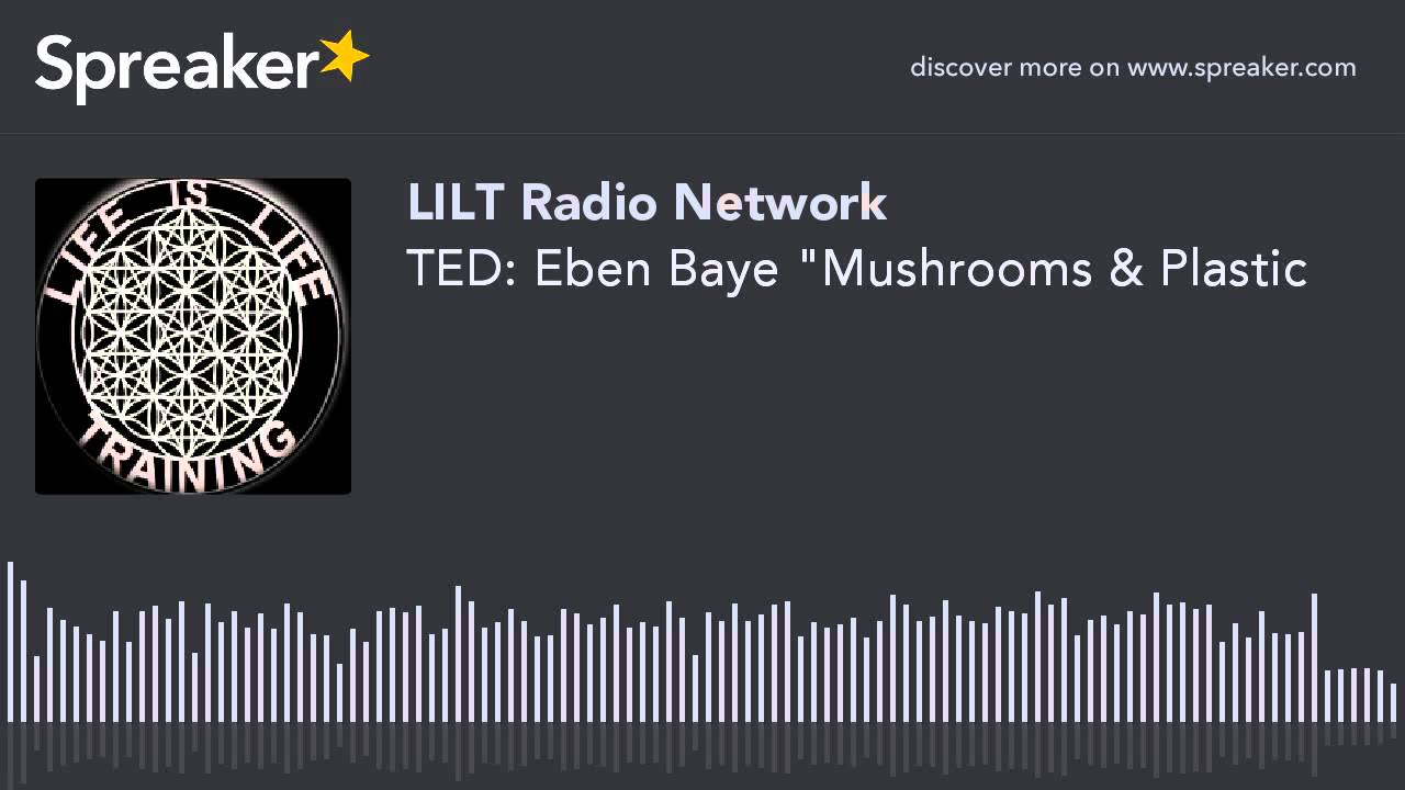 TED Eben Baye "Mushrooms & Plastic YouTube