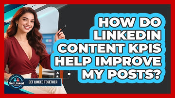 How Do LinkedIn Content KPIs Help Improve My Posts? - Get Linked Together