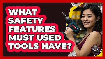 What Safety Features Must Used Tools Have?