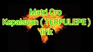 Mantri Oro - Kepalsuan ( TERPULEPE ) LIRIK