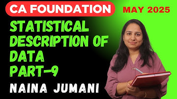 Statistical Description of Data | Lecture 9 | CA Foundation May/September 2025 | Naina Jumani