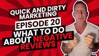 Quick And  Dirty Marketing - Episode 20 - What To Do About Negative Reviews