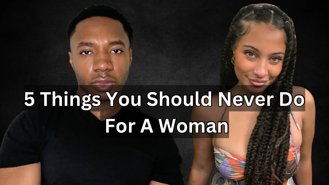 5 Things You Should Never Do For A Woman - YouTube